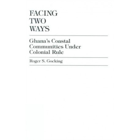 Facing Two Ways: Ghana's Coastal Communities Under Colonial Rule