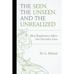 The Seen, the Unseen, and the Unrealized: How Regulations Affect Our Everyday Lives