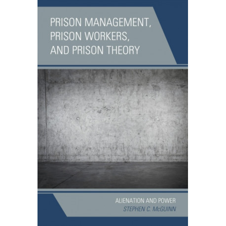 Prison Management, Prison Workers, and Prison Theory: Alienation and Power