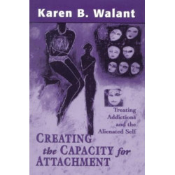 Creating the Capacity for Attachment: Treating Addictions and the Alienated Self