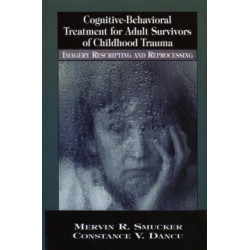 Cognitive-Behavioral Treatment for Adult Survivors of Childhood Trauma: Imagery, Rescripting and Reprocessing