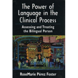 The Power of Language in the Clinical Process: Assessing and Treating the Bilingual Person