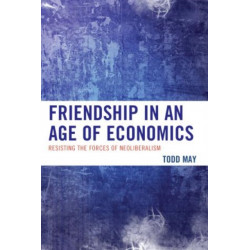 Friendship in an Age of Economics: Resisting the Forces of Neoliberalism