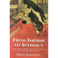 From Impasse to Intimacy: Understanding Unconscious Needs Can Transform Relationships