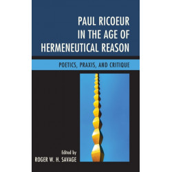 Paul Ricoeur in the Age of Hermeneutical Reason: Poetics, Praxis, and Critique