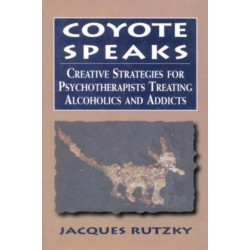 Coyote Speaks: Creative Strategies for Treating Alcoholics and Addicts