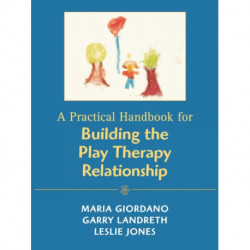 A Practical Handbook for Building the Play Therapy Relationship