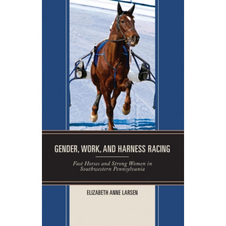 Gender, Work, and Harness Racing: Fast Horses and Strong Women in Southwestern Pennsylvania