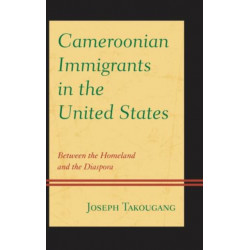 Cameroonian Immigrants in the United States: Between the Homeland and the Diaspora