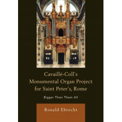 Cavaille-Coll's Monumental Organ Project for Saint Peter's, Rome: Bigger Than Them All