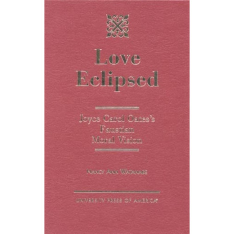 Love Eclipsed: Joyce Carol Oates's Faustian Moral Vision