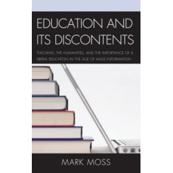 Education and Its Discontents: Teaching, the Humanities, and the Importance of a Liberal Education in the Age of Mass Information