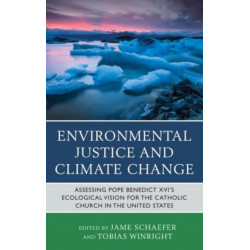 Environmental Justice and Climate Change: Assessing Pope Benedict XVI's Ecological Vision for the Catholic Church in the United States