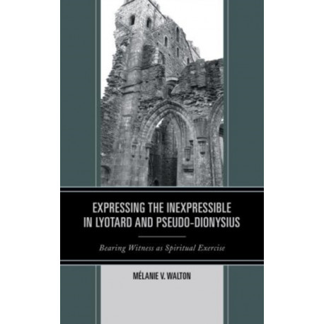 Expressing the Inexpressible in Lyotard and Pseudo-Dionysius: Bearing Witness as Spiritual Exercise