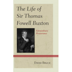 The Life of Sir Thomas Fowell Buxton: Extraordinary Perseverance
