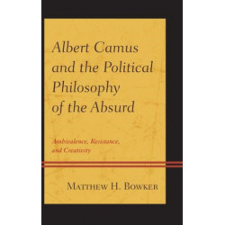 Albert Camus and the Political Philosophy of the Absurd: Ambivalence, Resistance, and Creativity