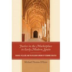 Justice in the Marketplace in Early Modern Spain: Saravia, Villalon and the Religious Origins of Economic Analysis