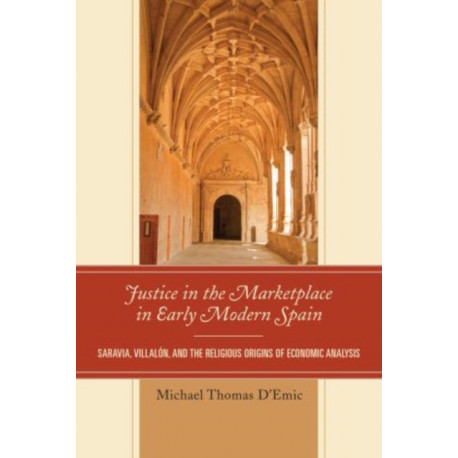 Justice in the Marketplace in Early Modern Spain: Saravia, Villalon and the Religious Origins of Economic Analysis