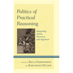Politics of Practical Reasoning: Integrating Action, Discourse, and Argument
