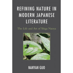 Refining Nature in Modern Japanese Literature: The Life and Art of Shiga Naoya