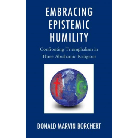 Embracing Epistemic Humility: Confronting Triumphalism in Three Abrahamic Religions