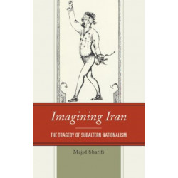 Imagining Iran: The Tragedy of Subaltern Nationalism