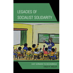 Legacies of Socialist Solidarity: East Germany in Mozambique