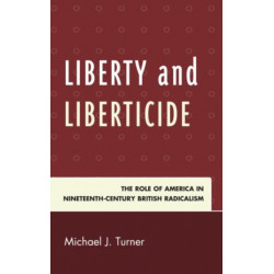 Liberty and Liberticide: The Role of America in Nineteenth-Century British Radicalism