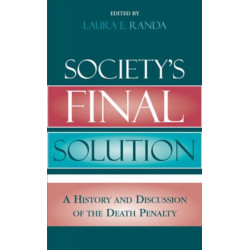 Society's Final Solution: A History and Discussion of the Death Penalty