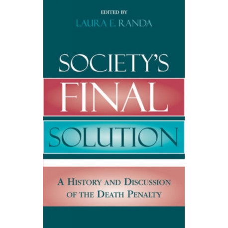 Society's Final Solution: A History and Discussion of the Death Penalty