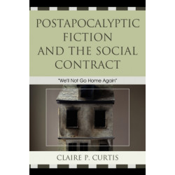 Postapocalyptic Fiction and the Social Contract: We'll Not Go Home Again
