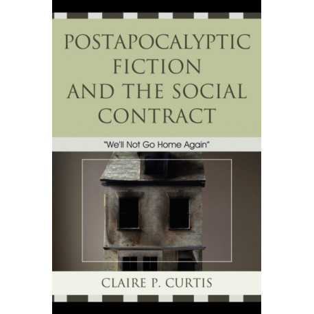 Postapocalyptic Fiction and the Social Contract: We'll Not Go Home Again