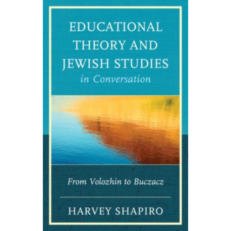 Educational Theory and Jewish Studies in Conversation: From Volozhin to Buczacz