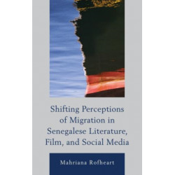 Shifting Perceptions of Migration in Senegalese Literature, Film, and Social Media