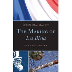 The Making of Les Bleus: Sport in France, 1958-2010