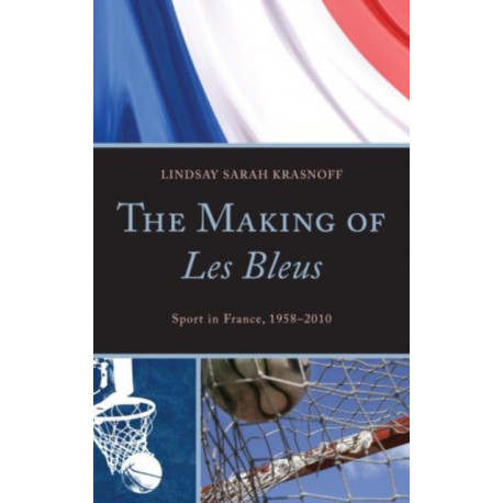 The Making of Les Bleus: Sport in France, 1958-2010