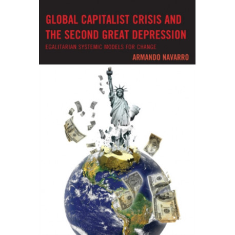 Global Capitalist Crisis and the Second Great Depression: Egalitarian Systemic Models for Change