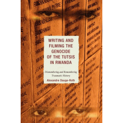 Writing and Filming the Genocide of the Tutsis in Rwanda: Dismembering and Remembering Traumatic History