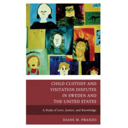 Child Custody and Visitation Disputes in Sweden and the United States: A Study of Love, Justice, and Knowledge