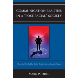 Communication Realities in a "Post-Racial" Society: What the U.S. Public Really Thinks of President Barack Obama