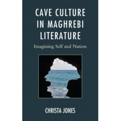 Cave Culture in Maghrebi Literature: Imagining Self and Nation