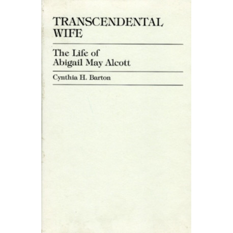 Transcendental Wife: The Life of Abigail May Alcott