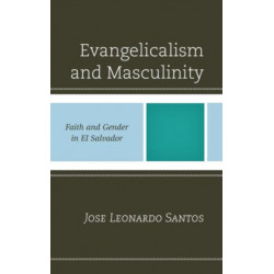 Evangelicalism and Masculinity: Faith and Gender in El Salvador