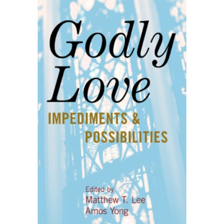 Godly Love: Impediments and Possibilities