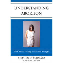 Understanding Abortion: From Mixed Feelings to Rational Thought