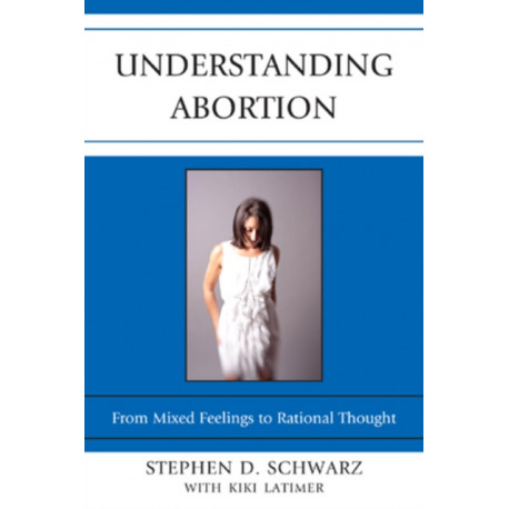 Understanding Abortion: From Mixed Feelings to Rational Thought