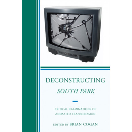 Deconstructing South Park: Critical Examinations of Animated Transgression