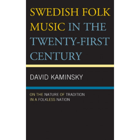 Swedish Folk Music in the Twenty-First Century: On the Nature of Tradition in a Folkless Nation
