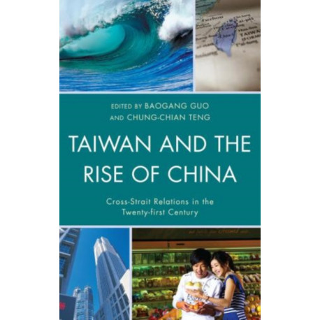 Taiwan and the Rise of China: Cross-Strait Relations in the Twenty-first Century