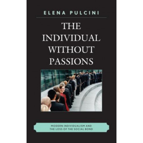 The Individual without Passions: Modern Individualism and the Loss of the Social Bond